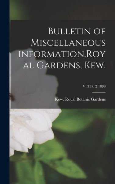 Cover for Kew Royal Botanic Gardens · Bulletin of Miscellaneous Information.Royal Gardens, Kew.; v. 3 pt. 2 1899 (Gebundenes Buch) (2021)