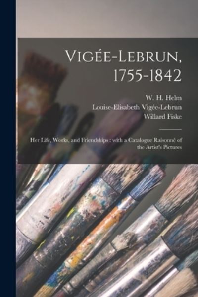 Vige?e-Lebrun, 1755-1842 - W H (William Henry) 1860-1936 Helm - Books - Legare Street Press - 9781014050342 - September 9, 2021