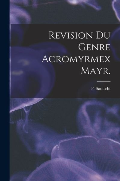 Cover for F Santschi · Revision Du Genre Acromyrmex Mayr. (Paperback Bog) (2021)