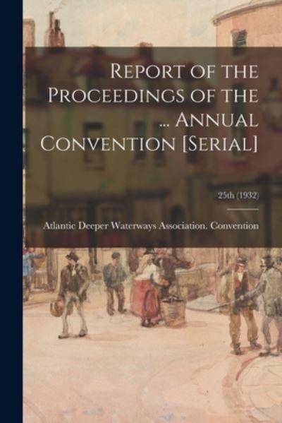 Cover for Atlantic Deeper Waterways Association · Report of the Proceedings of the ... Annual Convention [serial]; 25th (1932) (Paperback Book) (2021)