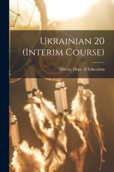 Ukrainian 20 (interim Course) - Alberta Dept of Education - Boeken - Hassell Street Press - 9781014670342 - 9 september 2021