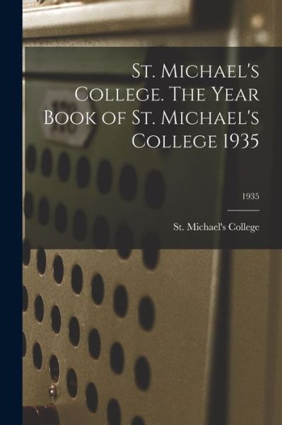 Cover for Ont ) St Michael's College (Toronto · St. Michael's College. The Year Book of St. Michael's College 1935; 1935 (Paperback Book) (2021)