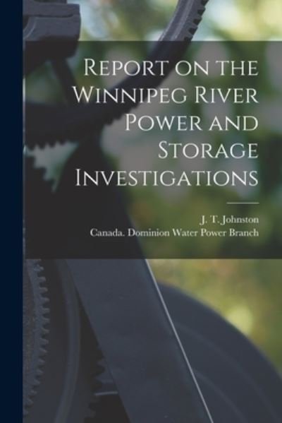 Cover for J T (John Thomas) B 1883 Johnston · Report on the Winnipeg River Power and Storage Investigations [microform] (Paperback Bog) (2021)