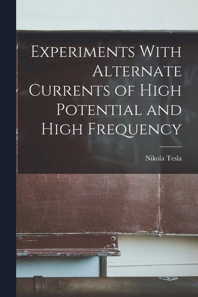 Cover for Nikola Tesla · Experiments with Alternate Currents of High Potential and High Frequency (Bog) (2022)