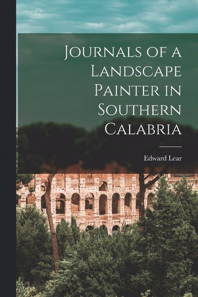 Journals of a Landscape Painter in Southern Calabria - Edward Lear - Books - Creative Media Partners, LLC - 9781015462342 - October 26, 2022