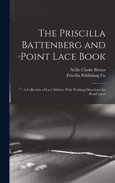 Cover for Nellie Clarke Brown · Priscilla Battenberg and Point Lace Book; a Collection of Lace Stitches with Working Directions for Braid Laces (Book) (2022)