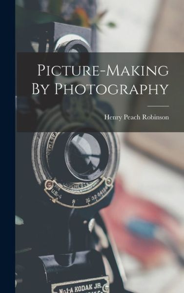 Cover for Henry Peach Robinson · Picture-making By Photography (Hardcover Book) (2022)