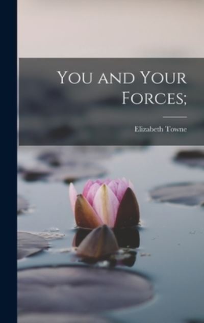 Cover for Elizabeth Towne · You and Your Forces; (Book) (2022)