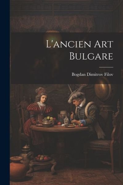 Cover for Bogdan Dimitrov Filov · Ancien Art Bulgare (Book) (2023)