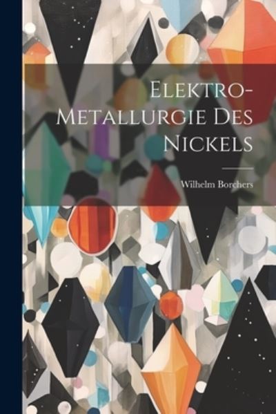 Cover for Wilhelm Borchers · Elektro-Metallurgie des Nickels (Book) (2023)