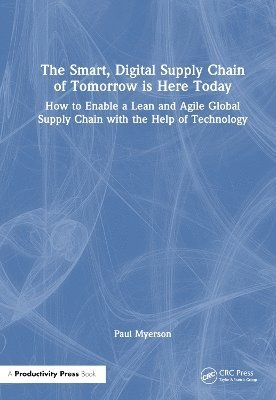 Cover for Paul Myerson · The Smart, Digital Supply Chain of Tomorrow is Here Today: How to Enable a Lean and Agile Global Supply Chain with the Help of Technology (Hardcover Book) (2025)