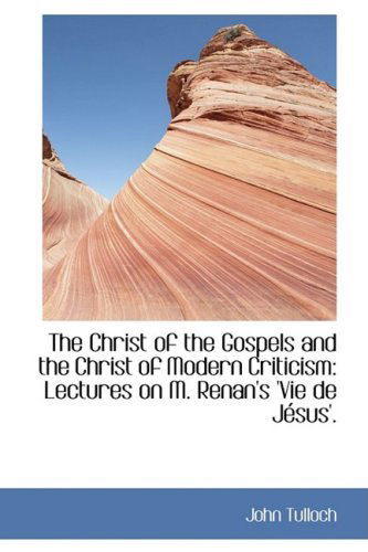 Cover for John Tulloch · The Christ of the Gospels and the Christ of Modern Criticism: Lectures on M. Renan's 'vie De Jésus'. (Paperback Book) (2009)