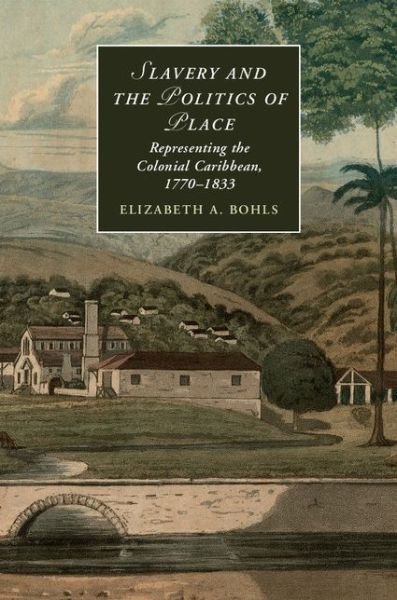 Cover for Bohls, Elizabeth A. (University of Oregon) · Slavery and the Politics of Place: Representing the Colonial Caribbean, 1770–1833 - Cambridge Studies in Romanticism (Gebundenes Buch) (2014)