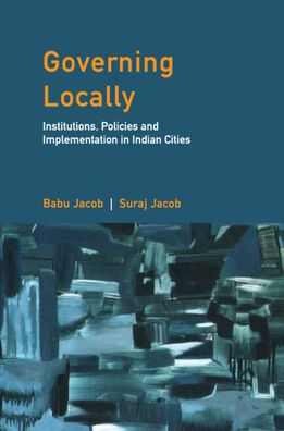 Cover for Babu Jacob · Governing Locally: Institutions, Policies and Implementation in Indian Cities (Hardcover Book) (2022)