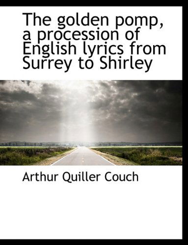 Cover for Arthur Quiller Couch · The Golden Pomp, a Procession of English Lyrics from Surrey to Shirley (Paperback Book) (2009)