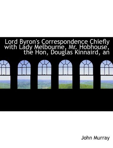 Cover for John Murray · Lord Byron's Correspondence Chiefly with Lady Melbourne, Mr. Hobhouse, the Hon, Douglas Kinnaird, an (Paperback Book) [Large Type edition] (2011)