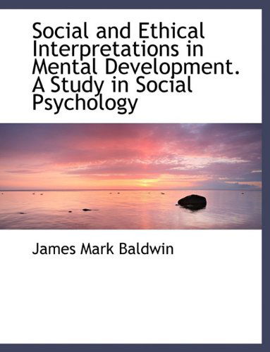 Cover for James Mark Baldwin · Social and Ethical Interpretations in Mental Development. a Study in Social Psychology (Paperback Book) [Large type / large print edition] (2009)