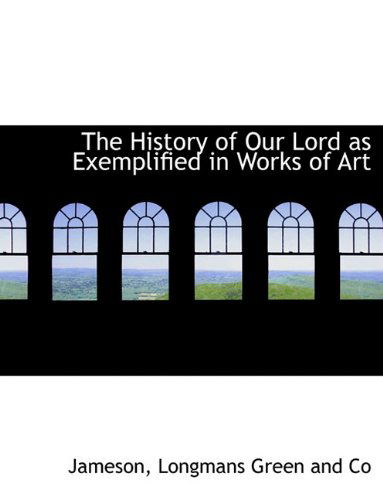 The History of Our Lord As Exemplified in Works of Art - Jameson - Książki - BiblioLife - 9781140227342 - 6 kwietnia 2010