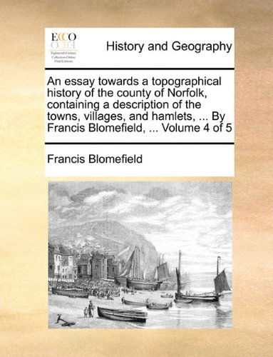 Cover for Francis Blomefield · An Essay Towards a Topographical History of the County of Norfolk, Containing a Description of the Towns, Villages, and Hamlets, ... by Francis Blomefield, ...  Volume 4 of 5 (Taschenbuch) (2010)