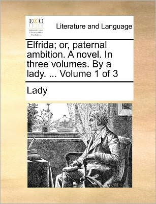 Cover for Lady · Elfrida; Or, Paternal Ambition. a Novel. in Three Volumes. by a Lady. ... Volume 1 of 3 (Paperback Book) (2010)