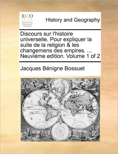 Cover for Jacques-benigne Bossuet · Discours Sur L'histoire Universelle. Pour Expliquer La Suite De La Religion &amp; Les Changemens Des Empires. ... Neuvieme Edition. Volume 1 of 2 (Paperback Book) (2010)