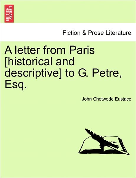 Cover for John Chetwode Eustace · A Letter from Paris [historical and Descriptive] to G. Petre, Esq. (Paperback Book) (2011)