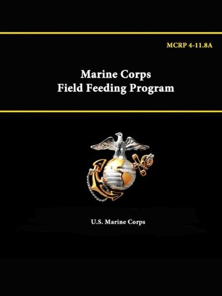Cover for U S Marine Corps · Marine Corps Field Feeding Program - Mcrp 4-11.8a (Paperback Bog) (2015)