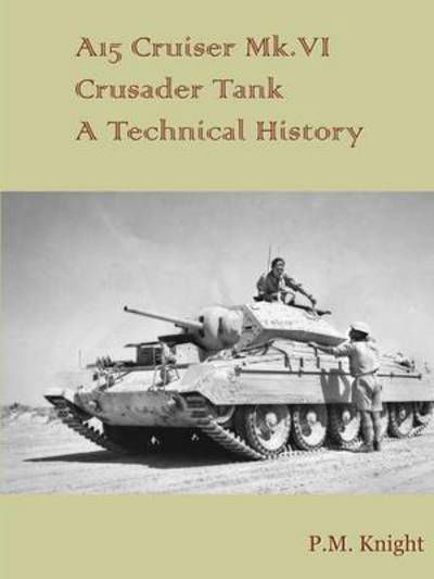 Cover for P M Knight · A15 Cruiser Mk.vi Crusader Tank a Technical History (Paperback Book) (2015)