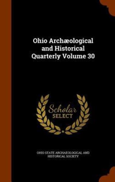 Cover for Ohio State Archaeological and Historical · Ohio Archaeological and Historical Quarterly Volume 30 (Hardcover Book) (2015)