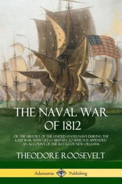 Cover for Theodore Roosevelt · The Naval War of 1812 (Paperback Bog) (2018)