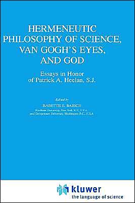 Cover for Babette E Babich · Hermeneutic Philosophy of Science, Van Gogh's Eyes, and God: Essays in Honor of Patrick A. Heelan, S.J. - Boston Studies in the Philosophy and History of Science (Hardcover Book) [2002 edition] (2002)