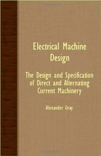 Cover for Alexander Gray · Electrical Machine Design - the Design and Specification of Direct and Alternating Current Machinery (Paperback Book) (2007)