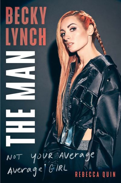 Cover for Rebecca Quin · Becky Lynch: The Man: Not Your Average Average Girl - The Sunday Times bestseller (Gebundenes Buch) (2024)