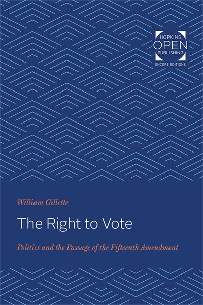 Cover for William Gillette · The Right to Vote: Politics and the Passage of the Fifteenth Amendment - The Johns Hopkins University Studies in Historical and Political Science (Paperback Book) (2020)