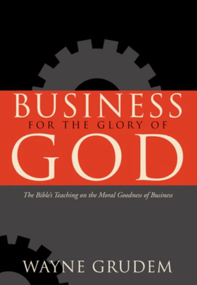 Cover for Wayne Grudem · Business for the Glory of God: The Bible's Teaching on the Moral Goodness of Business (Paperback Bog) (2021)