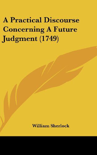 Cover for William Sherlock · A Practical Discourse Concerning a Future Judgment (1749) (Hardcover Book) (2008)