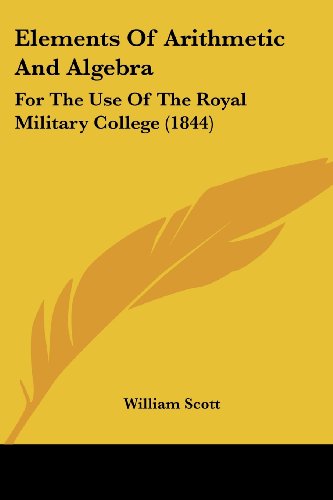 Cover for William Scott · Elements of Arithmetic and Algebra: for the Use of the Royal Military College (1844) (Paperback Book) (2008)