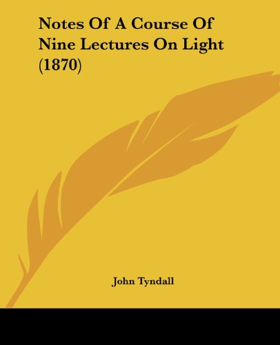 Notes of a Course of Nine Lectures on Light (1870) - John Tyndall - Books - Kessinger Publishing, LLC - 9781437033342 - October 1, 2008