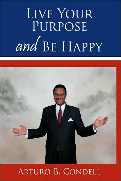 Cover for Arturo B Condell · Live Your Purpose and Be Happy (Paperback Book) (2009)