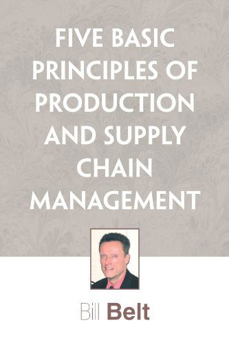 Cover for Wilbur G. Belt · Five Basic Principles of Production and Supply Chain Management (Paperback Book) (2009)