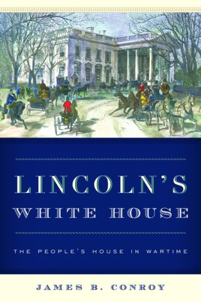 Cover for James B. Conroy · Lincoln's White House: The People's House in Wartime (Hardcover Book) (2016)