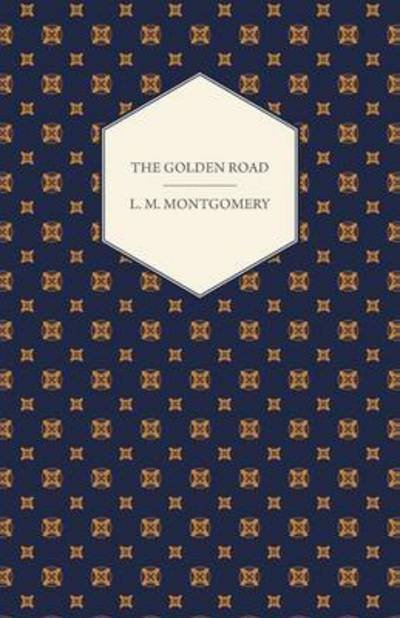 The Golden Road - Lucy Maud Montgomery - Książki - Gardner Press - 9781446521342 - 8 lutego 2011