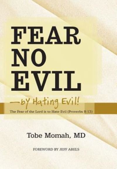 Cover for Tobe Momah Md · Fear No Evil-by Hating Evil!: the Fear of the Lord is to Hate Evil (Proverbs 8:13) (Innbunden bok) (2013)