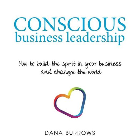 Cover for Dana Burrows · Conscious Business Leadership: How to Build the Spirit in Your Business and Change the World (Taschenbuch) (2015)