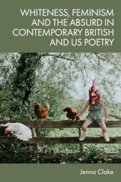 Cover for Jenna Clake · Whiteness, Feminism and the Absurd in Contemporary British and US Poetry (Hardcover Book) (2025)