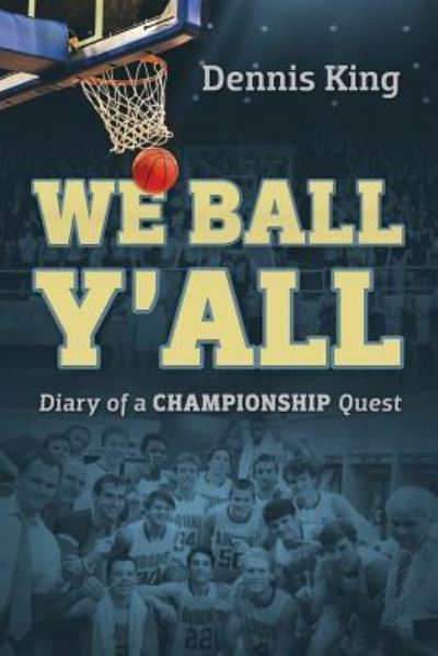 We Ball Y'All: Diary of a Championship Quest - Dennis King - Książki - Outskirts Press - 9781478735342 - 20 lipca 2014