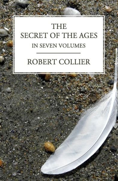 The Secret of the Ages: in Seven Volumes (Complete) - Robert Collier - Livros - CreateSpace Independent Publishing Platf - 9781492780342 - 21 de setembro de 2013
