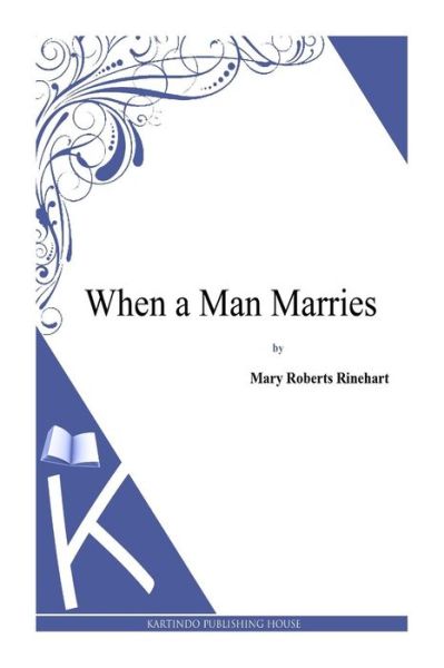 When a Man Marries - Mary Roberts Rinehart - Books - Createspace - 9781494786342 - December 24, 2013