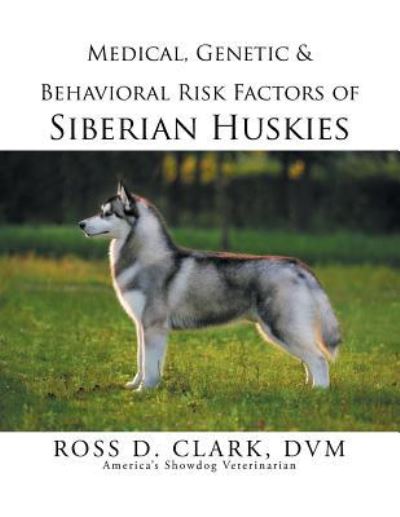 Cover for Dvm Ross D Clark · Medical, Genetic &amp; Behavioral Risk Factors of Siberian Huskies (Pocketbok) (2015)