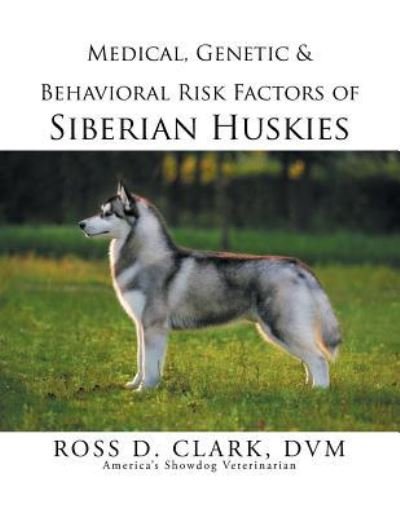 Cover for Dvm Ross D Clark · Medical, Genetic &amp; Behavioral Risk Factors of Siberian Huskies (Paperback Bog) (2015)